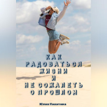 kak radovatsya zhizni i ne sozhalet o proshlom 1767166564