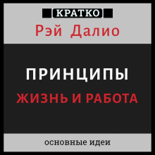 Принципы. Жизнь и работа. Рэй Далио. Кратко